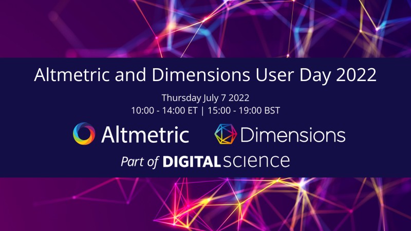 Altmetric & Dimensions User Day 2022, Thursday July 7 2022, 10:00 - 14:00 ET, 15:00 - 19:00 BST